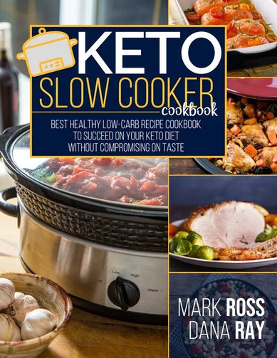 Keto Slow Cooker Cookbook: Best Low-Carb Recipe Cookbook to Succeed On Your Keto Diet without Compromising on Taste! (Paperback)